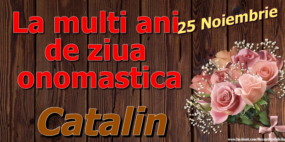 25 Noiembrie - La mulți ani de ziua onomastică Catalin - Felicitari onomastice