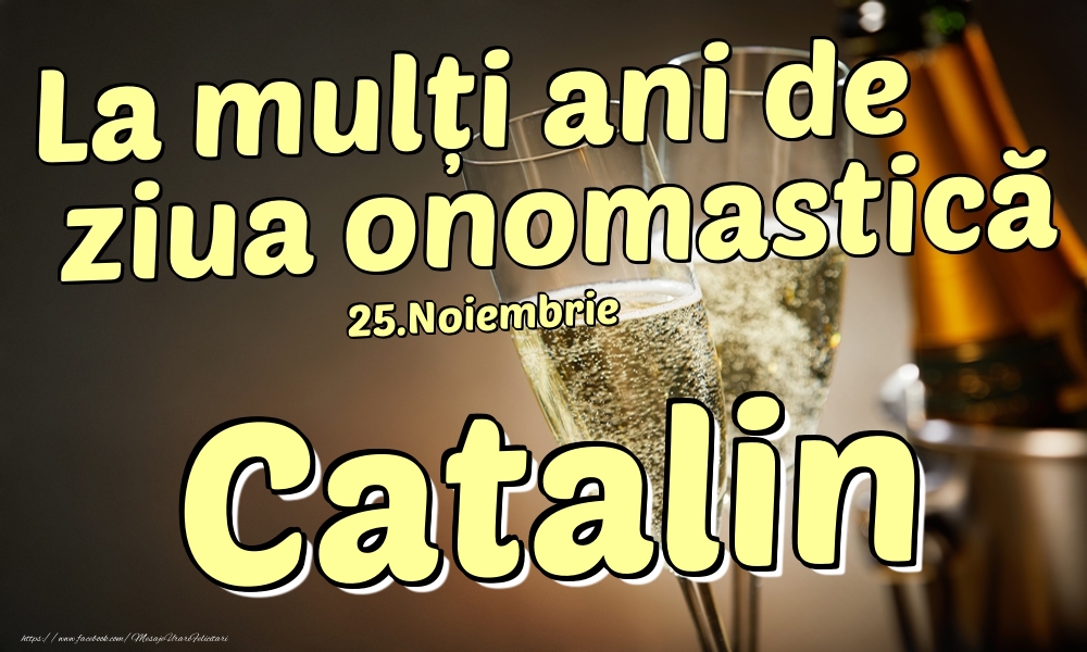 25.Noiembrie - La mulți ani de ziua onomastică Catalin! - Felicitari onomastice