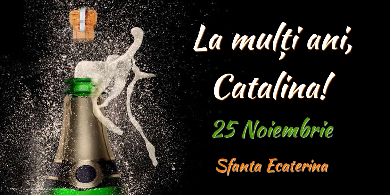 La multi ani, Catalina! 25 Noiembrie Sfanta Ecaterina - Felicitari onomastice