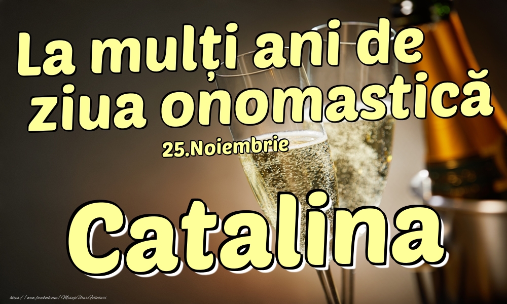 25.Noiembrie - La mulți ani de ziua onomastică Catalina! - Felicitari onomastice