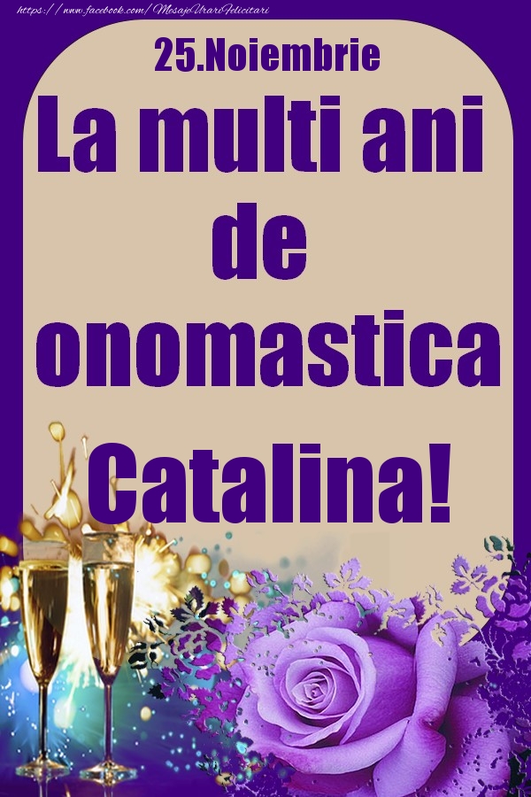 25.Noiembrie - La multi ani de onomastica Catalina! - Felicitari onomastice