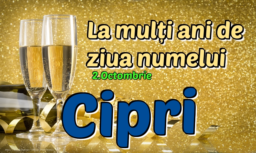 2.Octombrie - La mulți ani de ziua numelui Cipri! - Felicitari onomastice