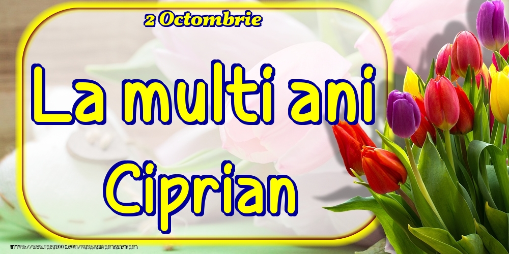 2 Octombrie -La  mulți ani Ciprian! - Felicitari onomastice