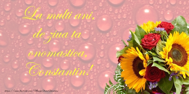 La multi ani, de ziua ta onomastica, Constantin - Felicitari onomastice cu flori