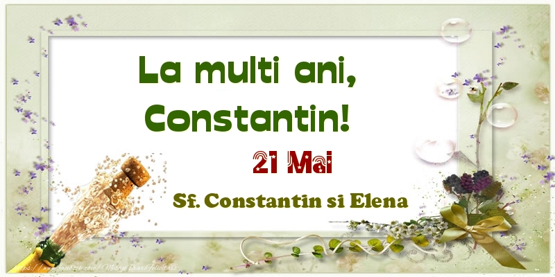 La multi ani, Constantin! 21 Mai Sf. Constantin si Elena - Felicitari onomastice