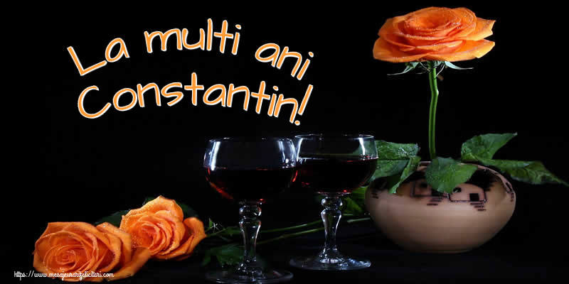 La multi ani Constantin! - Felicitari onomastice cu trandafiri