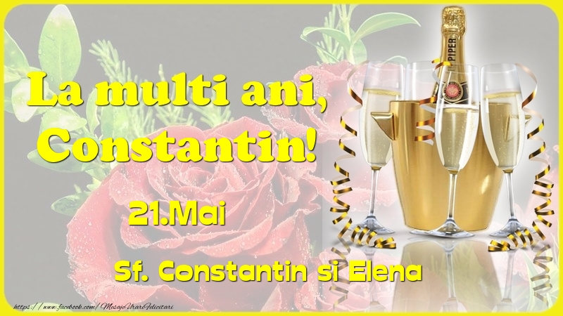 La multi ani, Constantin! 21.Mai - Sf. Constantin si Elena - Felicitari onomastice