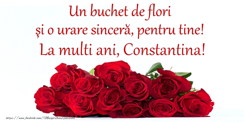 Un buchet de flori si o urare sincera, pentru tine! La multi ani, Constantina! - Felicitari onomastice cu trandafiri