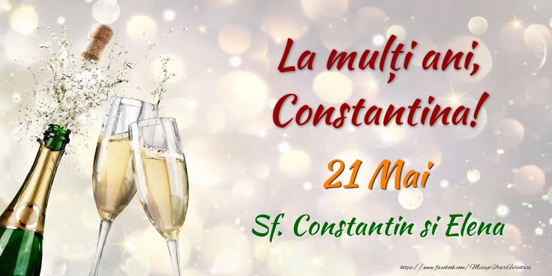 La multi ani, Constantina! 21 Mai Sf. Constantin si Elena - Felicitari onomastice