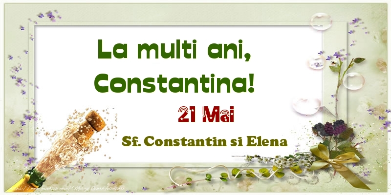 La multi ani, Constantina! 21 Mai Sf. Constantin si Elena - Felicitari onomastice