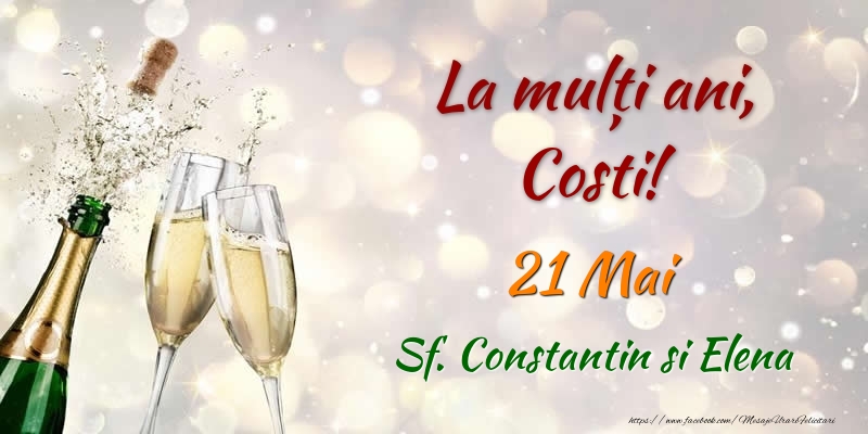 La multi ani, Costi! 21 Mai Sf. Constantin si Elena - Felicitari onomastice