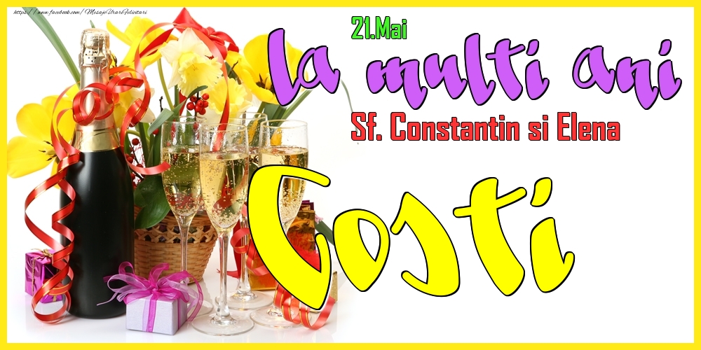 21.Mai - La mulți ani Costi! - Sf. Constantin si Elena - Felicitari onomastice