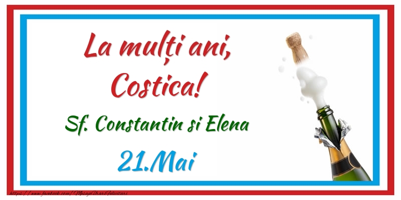 La multi ani, Costica! 21.Mai Sf. Constantin si Elena - Felicitari onomastice
