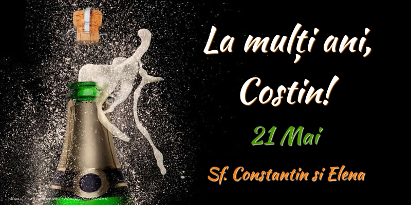 La multi ani, Costin! 21 Mai Sf. Constantin si Elena - Felicitari onomastice