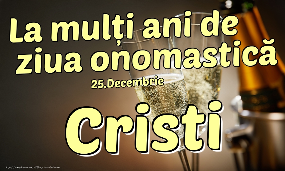 25.Decembrie - La mulți ani de ziua onomastică Cristi! - Felicitari onomastice