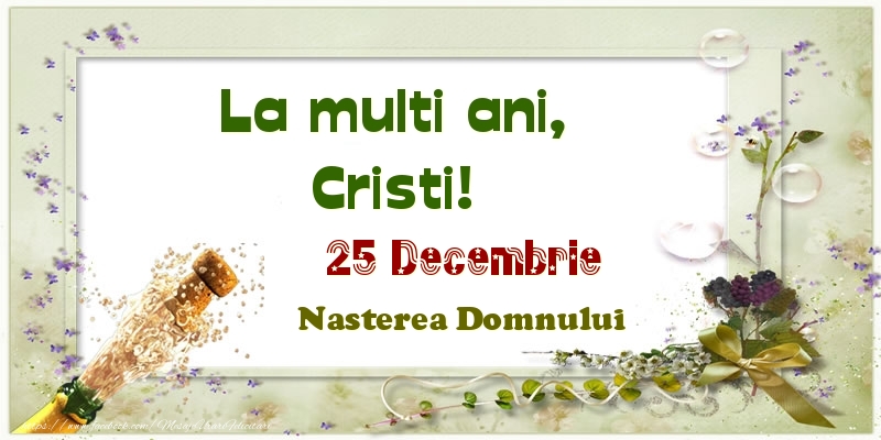 La multi ani, Cristi! 25 Decembrie Nasterea Domnului - Felicitari onomastice