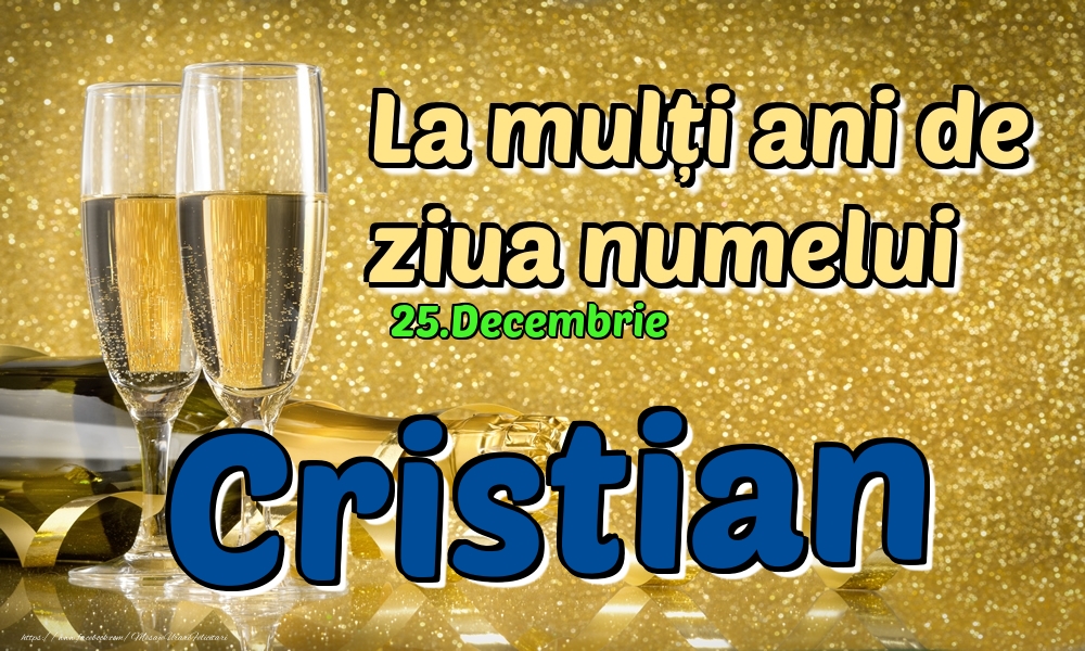 25.Decembrie - La mulți ani de ziua numelui Cristian! - Felicitari onomastice