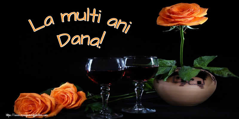 La multi ani Dana! - Felicitari onomastice cu trandafiri