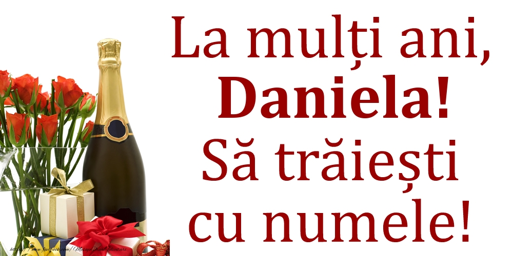 La mulți ani, Daniela! Să trăiești cu numele! - Felicitari onomastice cu cadouri