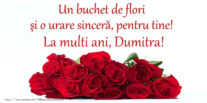 Un buchet de flori si o urare sincera, pentru tine! La multi ani, Dumitra! - Felicitari onomastice cu trandafiri