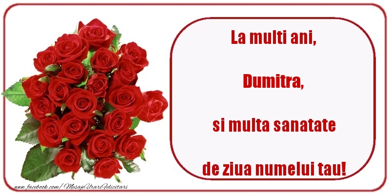 La multi ani, si multa sanatate de ziua numelui tau! Dumitra - Felicitari onomastice cu trandafiri