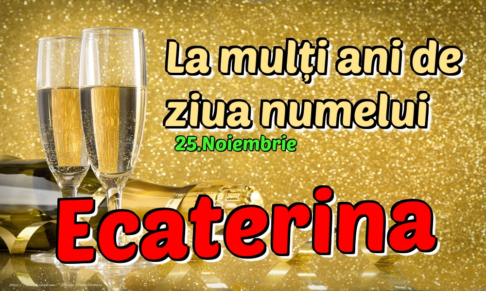 25.Noiembrie - La mulți ani de ziua numelui Ecaterina! - Felicitari onomastice