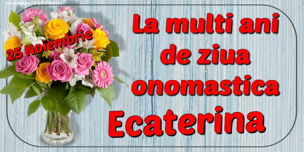 25 Noiembrie - La mulți ani de ziua onomastică Ecaterina - Felicitari onomastice