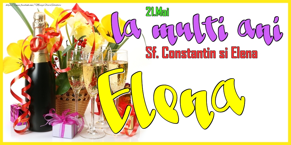 21.Mai - La mulți ani Elena! - Sf. Constantin si Elena - Felicitari onomastice