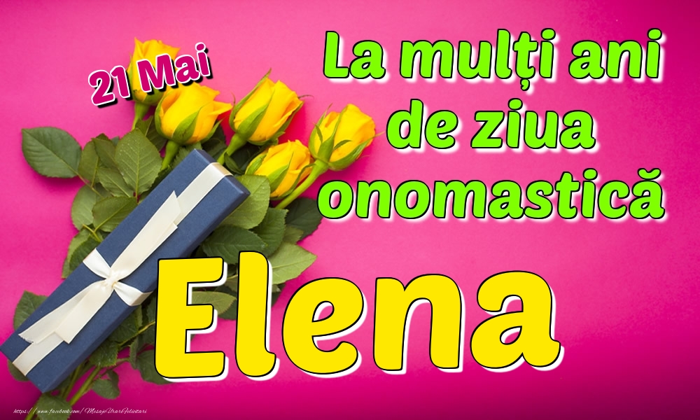 21 Mai - La mulți ani de ziua onomastică Elena - Felicitari onomastice