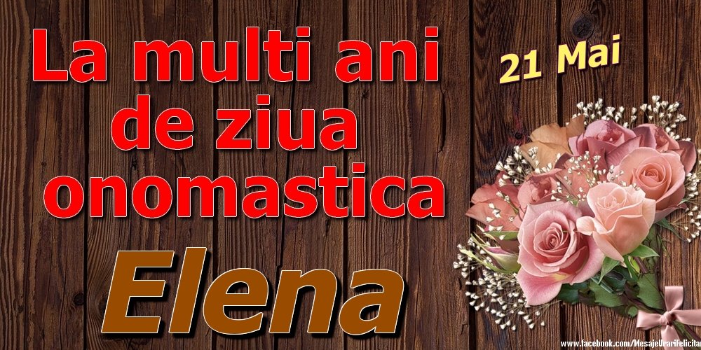 21 Mai - La mulți ani de ziua onomastică Elena - Felicitari onomastice