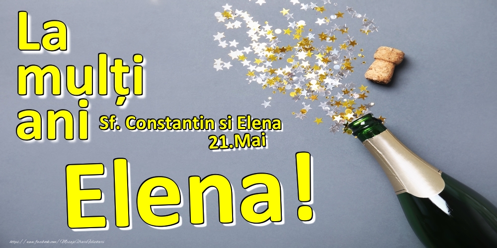 21.Mai - La mulți ani Elena!  - Sf. Constantin si Elena - Felicitari onomastice