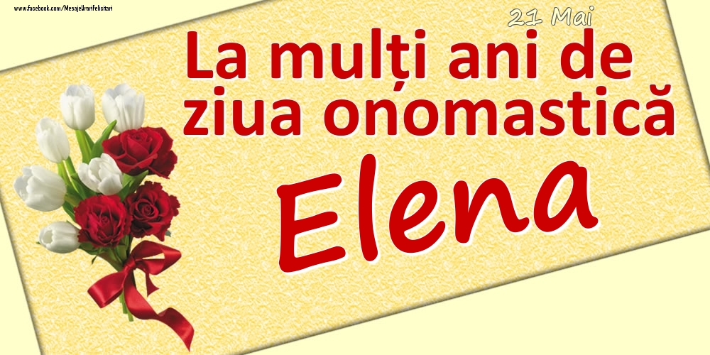 21 Mai: La mulți ani de ziua onomastică Elena - Felicitari onomastice