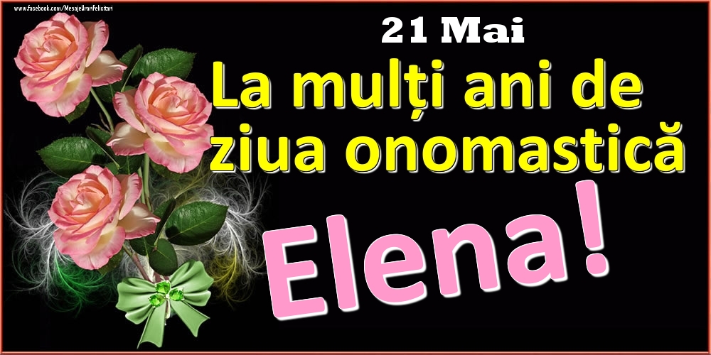 La mulți ani de ziua onomastică Elena! - 21 Mai - Felicitari onomastice