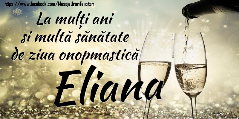 La mulți ani si multă sănătate de ziua onopmastică Eliana - Felicitari onomastice cu sampanie