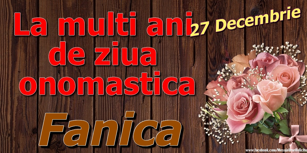 27 Decembrie - La mulți ani de ziua onomastică Fanica - Felicitari onomastice