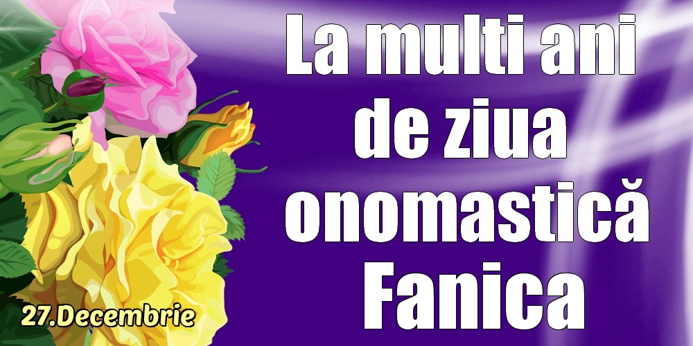 27.Decembrie - La mulți ani de ziua onomastică Fanica! - Felicitari onomastice