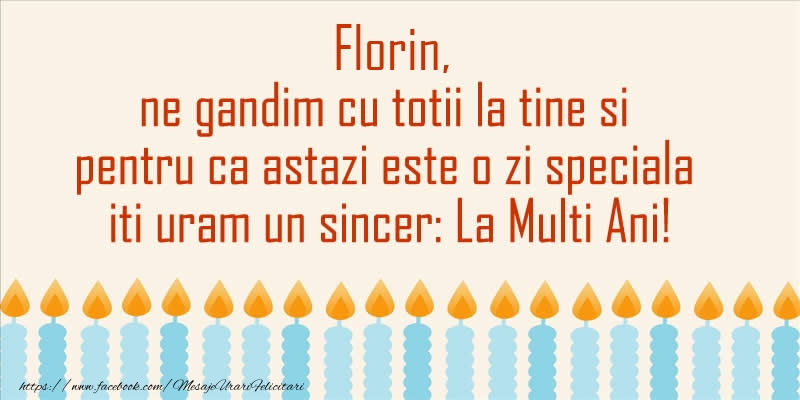 Florin, ne gandim cu totii la tine si pentru ca astazi este o zi speciala iti uram un sincer La Multi Ani! - Felicitari onomastice cu lumanari