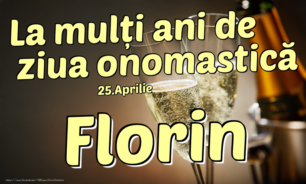 25.Aprilie - La mulți ani de ziua onomastică Florin! - Felicitari onomastice