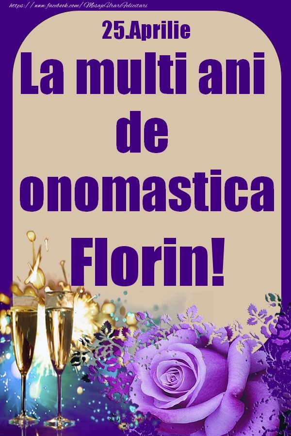 25.Aprilie - La multi ani de onomastica Florin! - Felicitari onomastice