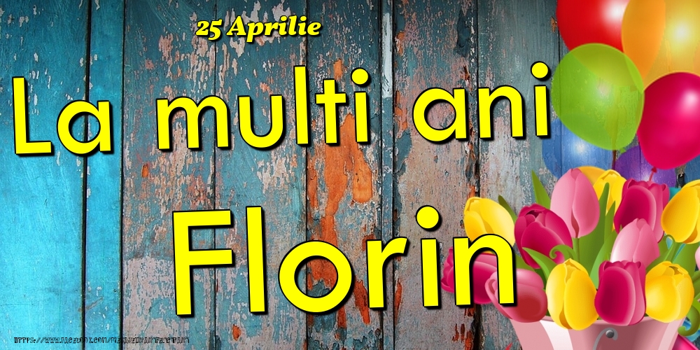 25 Aprilie - La multi ani Florin! - Felicitari onomastice