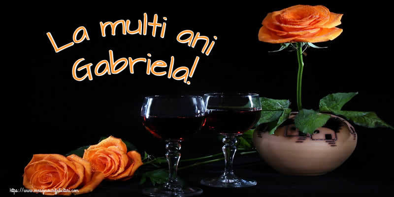 La multi ani Gabriela! - Felicitari onomastice cu trandafiri