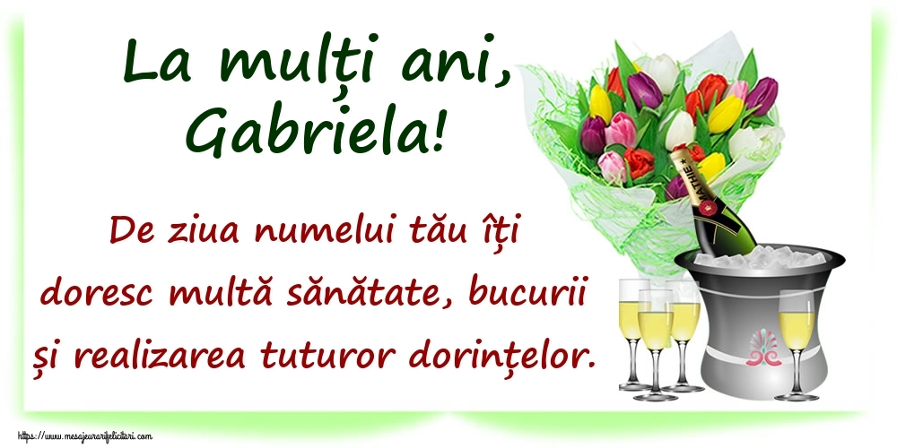 La mulți ani, Gabriela! De ziua numelui tău îți doresc multă sănătate, bucurii și realizarea tuturor dorințelor. - Felicitari onomastice cu sampanie