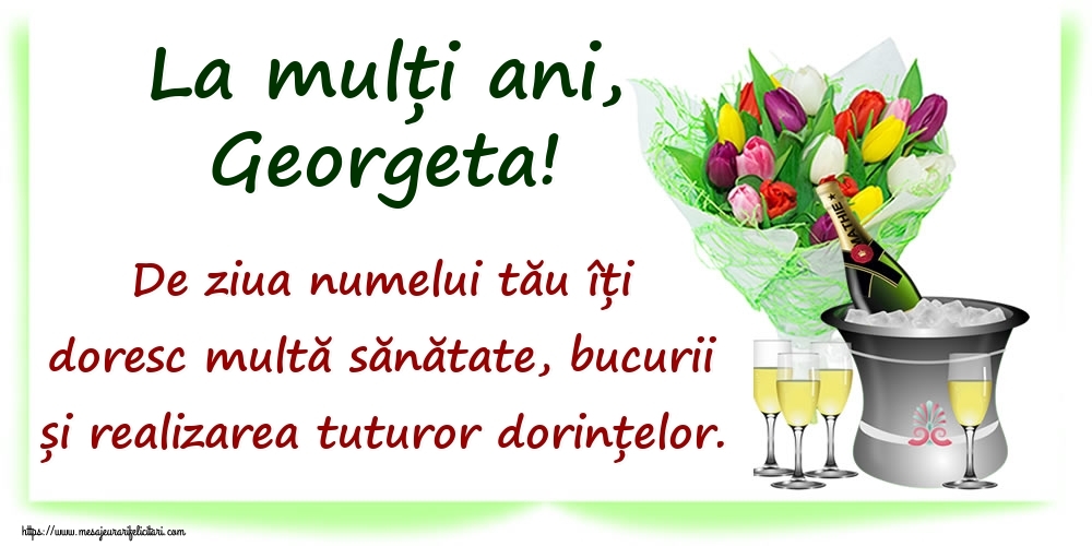 La mulți ani, Georgeta! De ziua numelui tău îți doresc multă sănătate, bucurii și realizarea tuturor dorințelor. - Felicitari onomastice cu sampanie