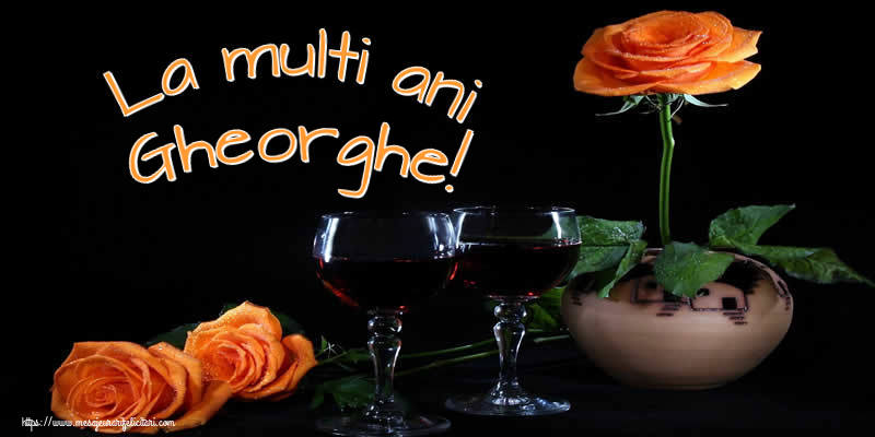La multi ani Gheorghe! - Felicitari onomastice cu trandafiri