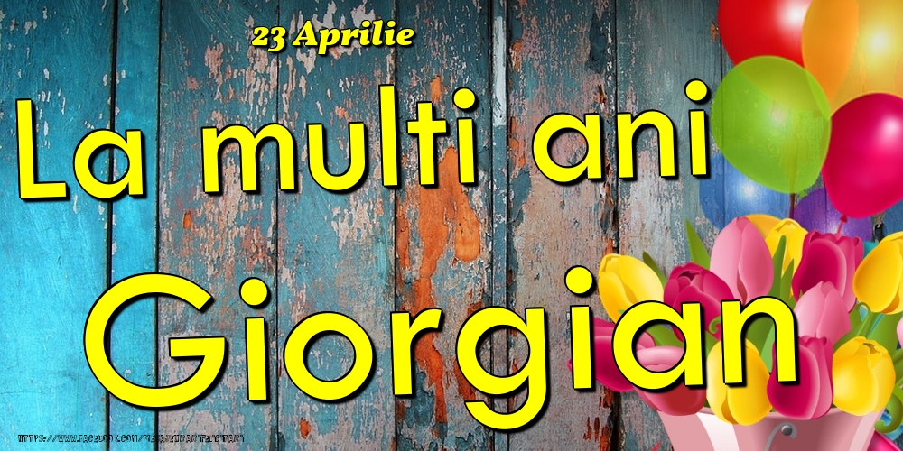 23 Aprilie - La multi ani Giorgian! - Felicitari onomastice