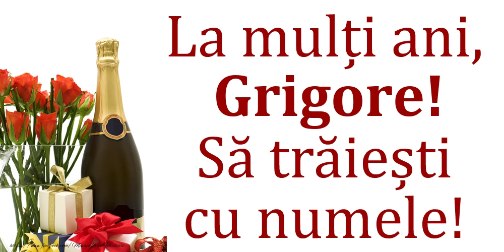 La mulți ani, Grigore! Să trăiești cu numele! - Felicitari onomastice cu cadouri