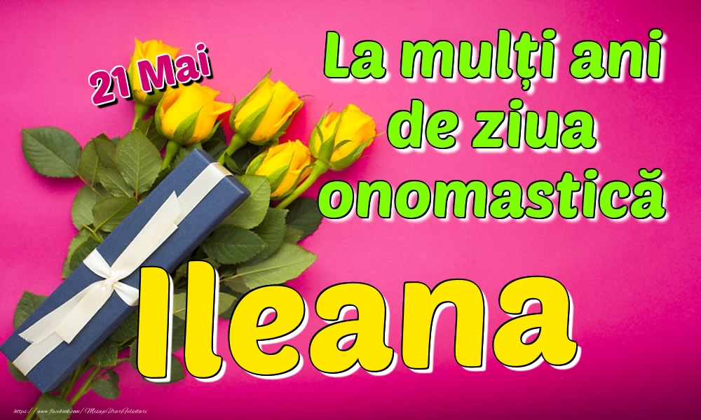 21 Mai - La mulți ani de ziua onomastică Ileana - Felicitari onomastice