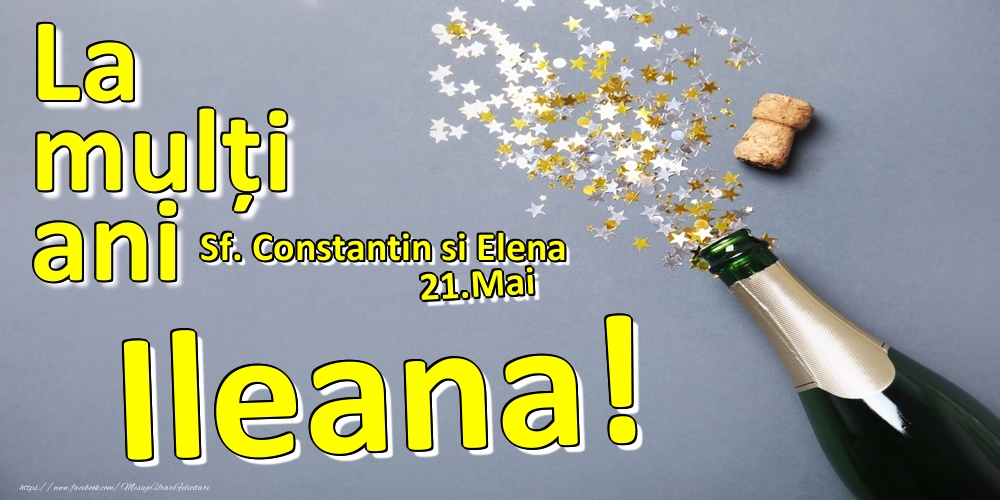 21.Mai - La mulți ani Ileana!  - Sf. Constantin si Elena - Felicitari onomastice