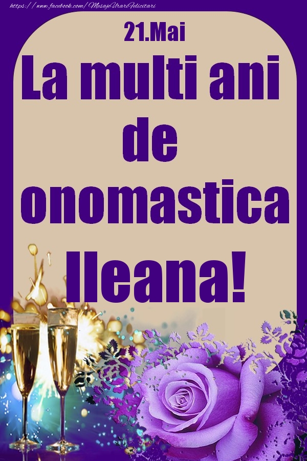 21.Mai - La multi ani de onomastica Ileana! - Felicitari onomastice