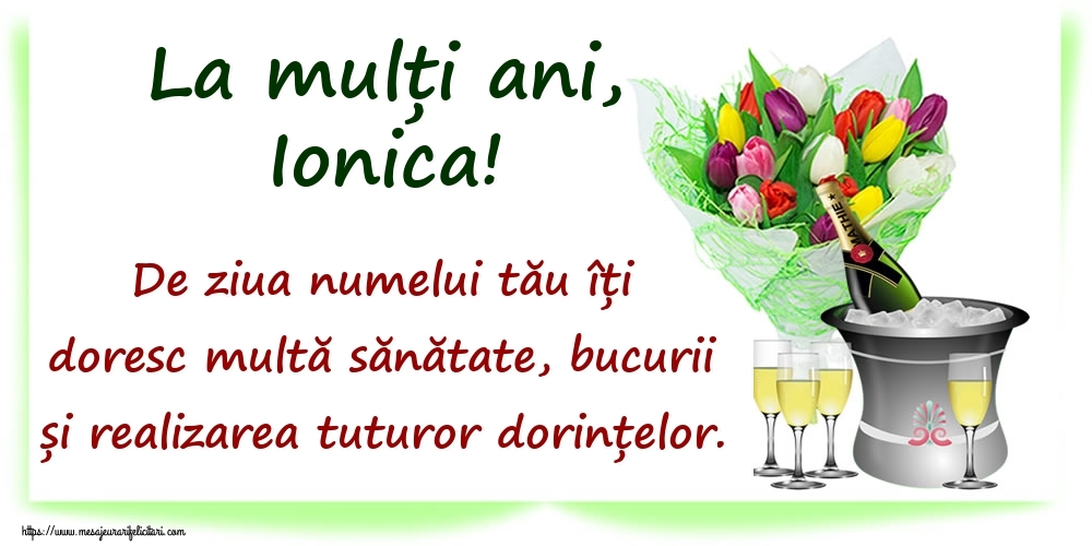 La mulți ani, Ionica! De ziua numelui tău îți doresc multă sănătate, bucurii și realizarea tuturor dorințelor. - Felicitari onomastice cu sampanie